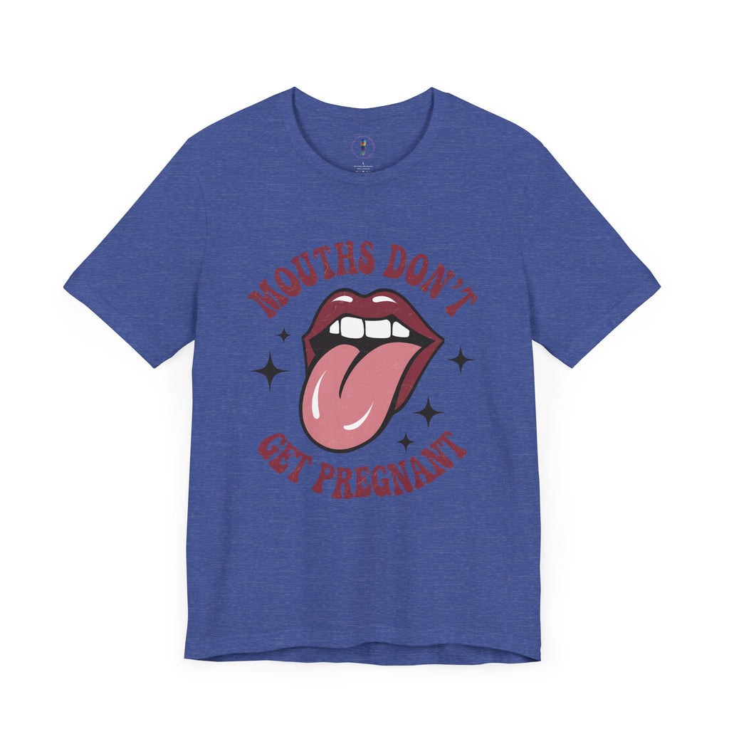 Graphic Tee: "Mouths Don't Get Pregnant" - Fun & Bold Unisex Jersey Short Sleeve Shirt