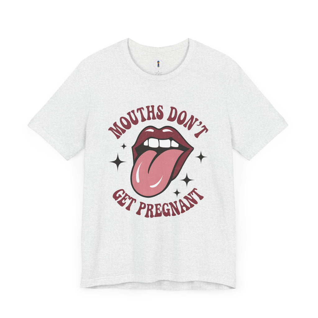 Graphic Tee: "Mouths Don't Get Pregnant" - Fun & Bold Unisex Jersey Short Sleeve Shirt