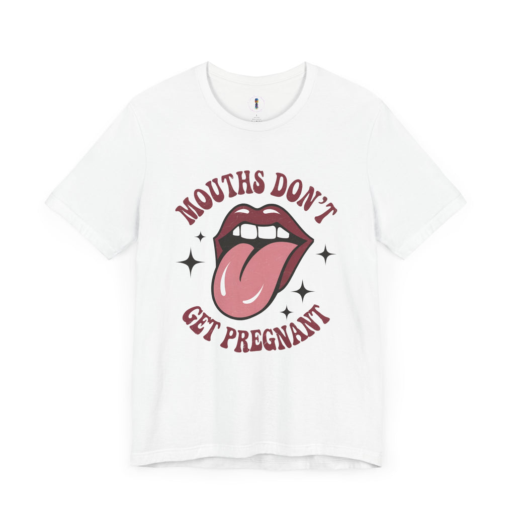Graphic Tee: "Mouths Don't Get Pregnant" - Fun & Bold Unisex Jersey Short Sleeve Shirt