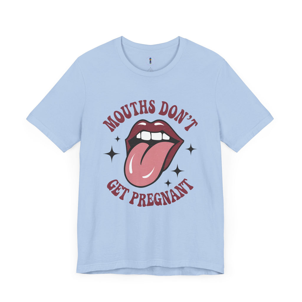 Graphic Tee: "Mouths Don't Get Pregnant" - Fun & Bold Unisex Jersey Short Sleeve Shirt