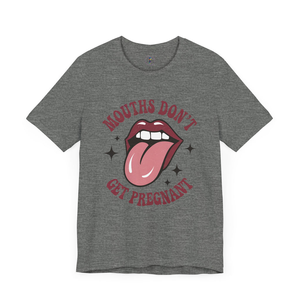 Graphic Tee: "Mouths Don't Get Pregnant" - Fun & Bold Unisex Jersey Short Sleeve Shirt