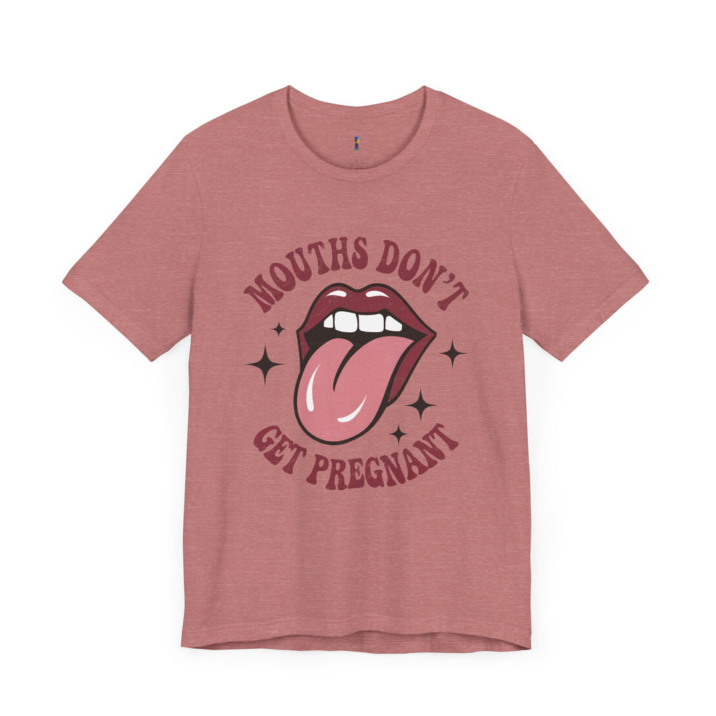 Graphic Tee: "Mouths Don't Get Pregnant" - Fun & Bold Unisex Jersey Short Sleeve Shirt
