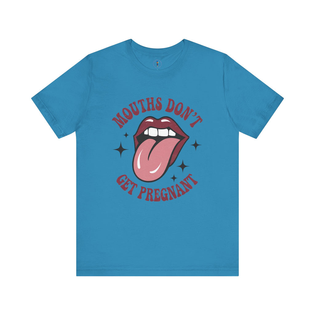 Graphic Tee: "Mouths Don't Get Pregnant" - Fun & Bold Unisex Jersey Short Sleeve Shirt