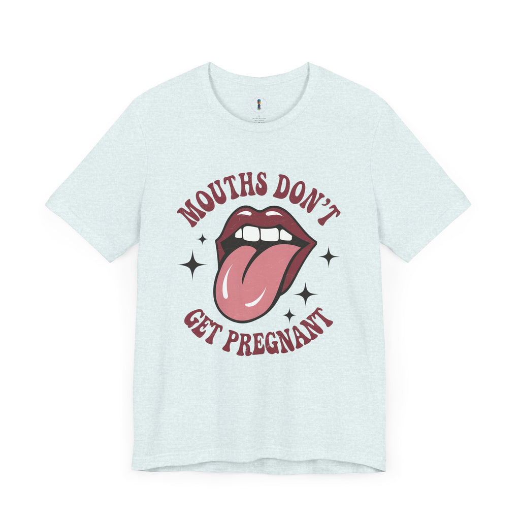Graphic Tee: "Mouths Don't Get Pregnant" - Fun & Bold Unisex Jersey Short Sleeve Shirt