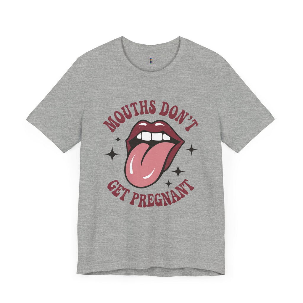 Graphic Tee: "Mouths Don't Get Pregnant" - Fun & Bold Unisex Jersey Short Sleeve Shirt